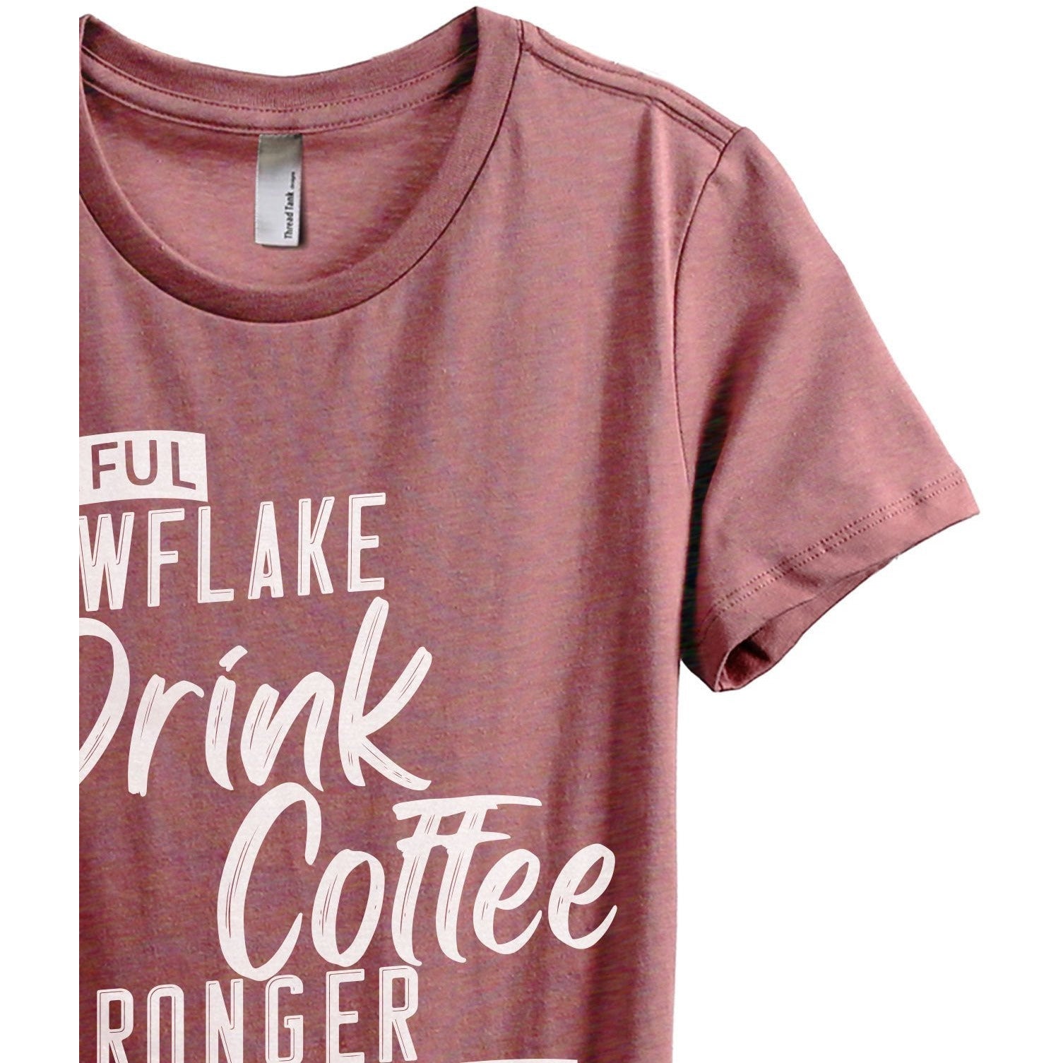 Careful Snowflake...I Drink Coffee Stronger Than Your Feelings Women's Relaxed Crewneck T-Shirt Top Tee Heather Rouge Zoom Details
