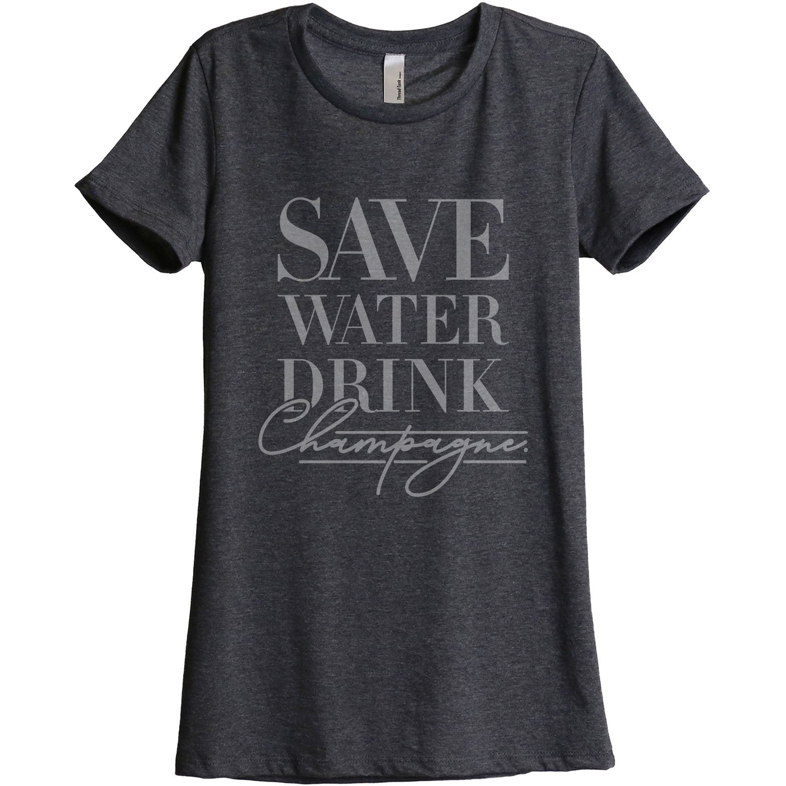 Save Water Drink Champagne Women's Relaxed Crewneck T-Shirt Top Tee Charcoal Grey
