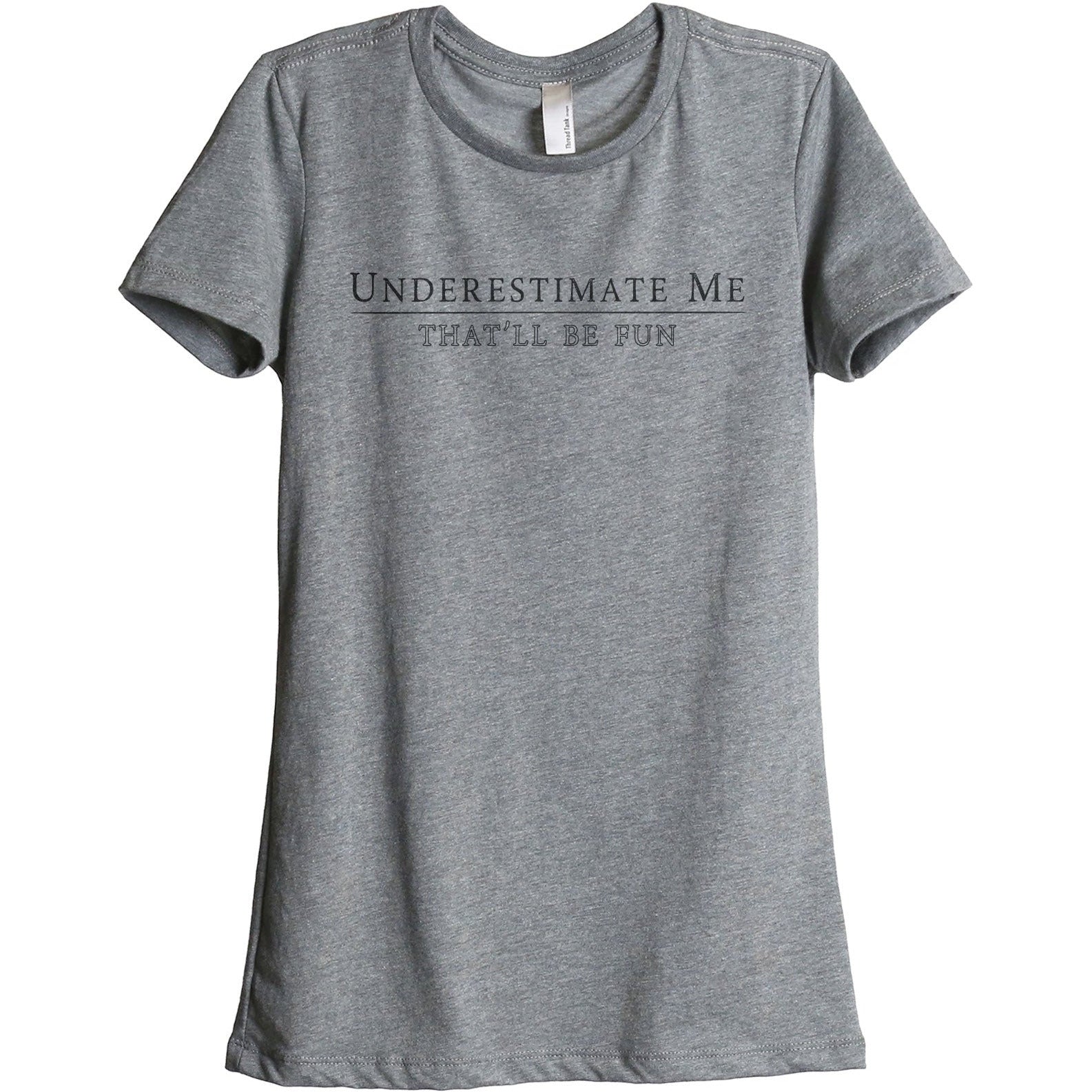 Underestimate Me - That'll Be Fun Women's Relaxed Crewneck T-Shirt Top Tee Heather Grey