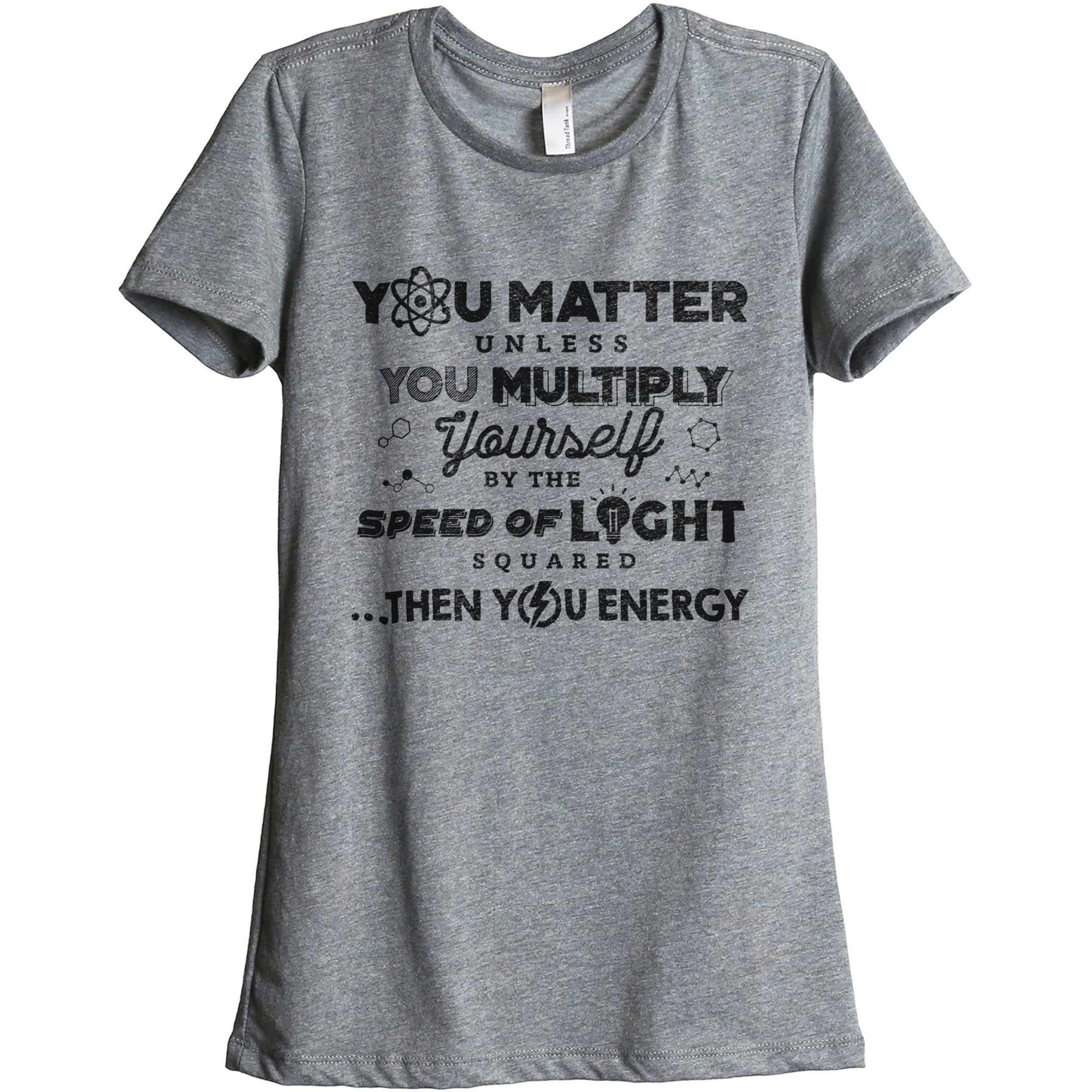YOU MATTER Unless You Multiply Yourself By The Speed Of Light Squared...Then You Energy - threadtank | stories you can wear